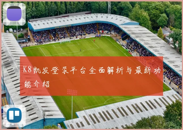 K8凯发登录平台全面解析与最新功能介绍