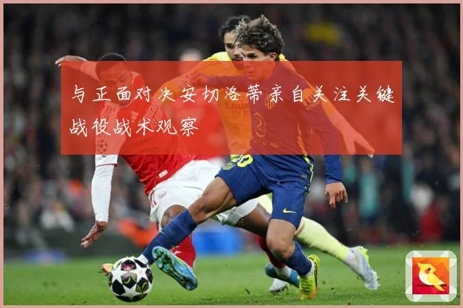 与正面对决安切洛蒂亲自关注关键战役战术观察