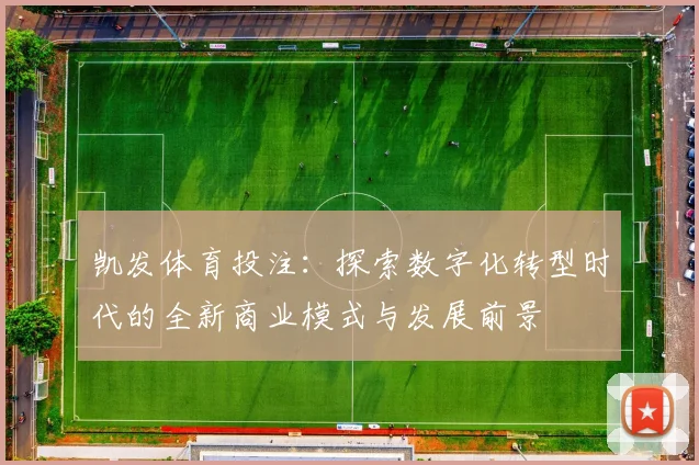 凯发体育投注：探索数字化转型时代的全新商业模式与发展前景