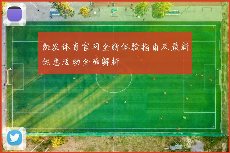 凯发体育官网全新体验指南及最新优惠活动全面解析