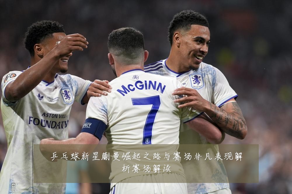 乒乓球新星蒯曼崛起之路与赛场非凡表现解析赛场解读